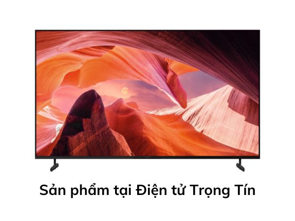 Điện tử Trọng Tín địa chỉ cung cấp Tivi Sony 4K 55 inch uy tín