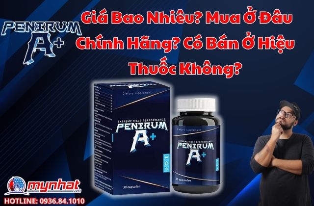 Penirum A+ Giá Bao Nhiêu? Mua Ở Đâu Chính Hãng? Có Bán Ở Hiệu Thuốc Không?