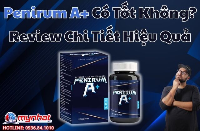 Penirum A+ Có Tốt Không? Review Chi Tiết Hiệu Quả