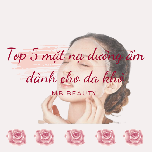 Top 5 Mặt Nạ Siêu Dưỡng Ẩm Dành Cho Khô Mà Bạn Nên Biết
