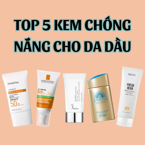 Top 5 Kem Chống Nắng Dịu Nhẹ Dành Cho Da Dầu