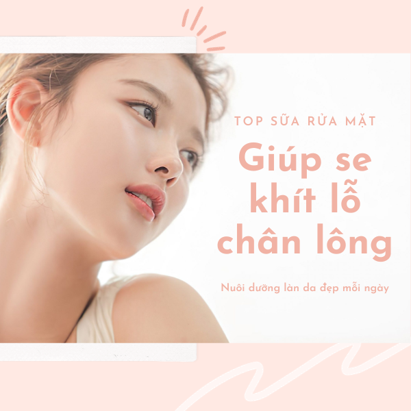 Top những loại gel rửa mặt giúp se khít lỗ chân lông, da sáng mịn