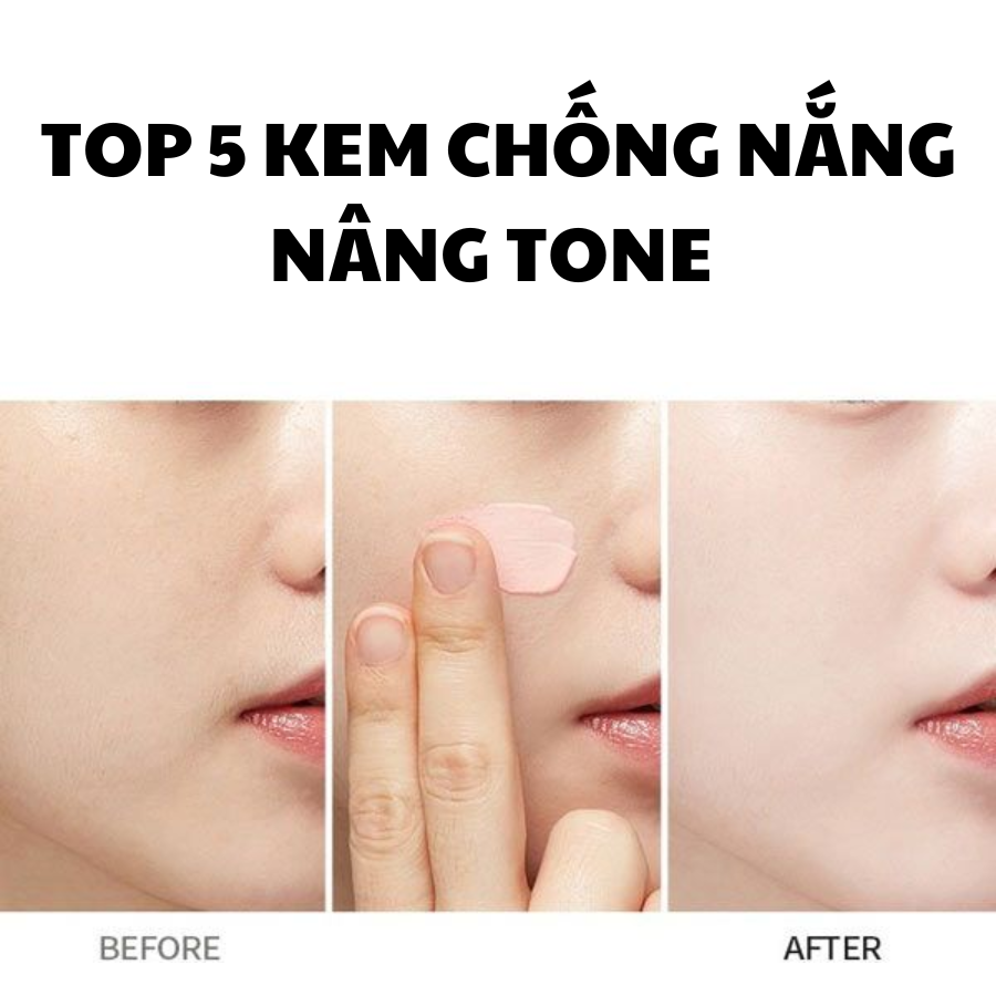 Top 5 Loại Kem Chống Nắng Nâng Tone Đáng Tiền Nhất