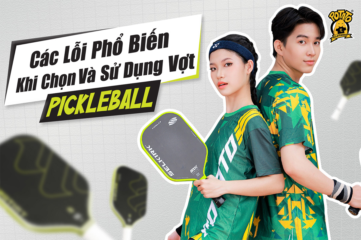 Các Lỗi Phổ Biến Khi Chọn Và Sử Dụng Vợt Pickleball