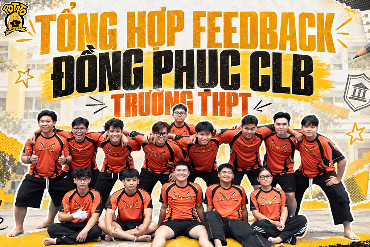 Tổng hợp feedback đồng phục CLB từ các trường THPT tại Potato Clothing