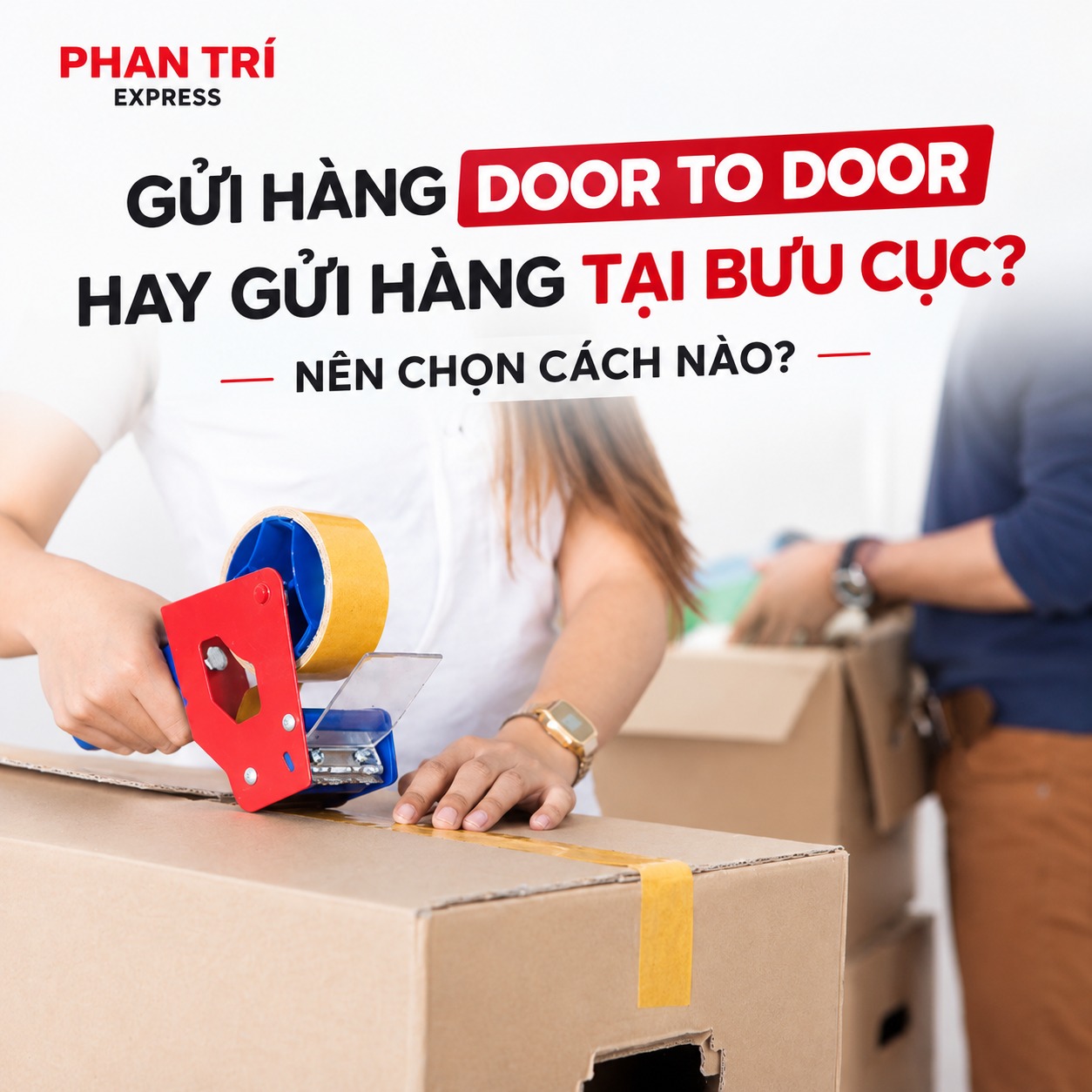 Gửi Hàng Door to Door và Gửi Hàng Tại Bưu Cục: Nên Chọn Hình Thức Vận Chuyển Nào?