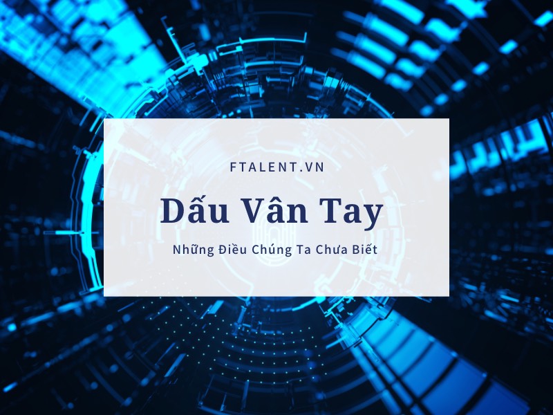 Dấu Vân Tay Và Những Điều Chúng Ta Chưa Biết