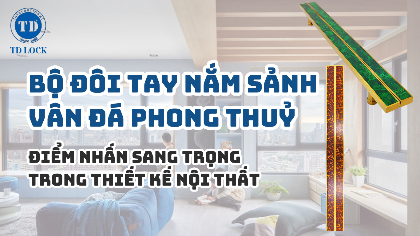 BỘ ĐÔI TAY NẮM SẢNH VÂN ĐÁ PHONG THUỶ - ĐIỂM NHẤN SANG TRỌNG TRONG PHONG CÁCH THIẾT KẾ NỘI THẤT