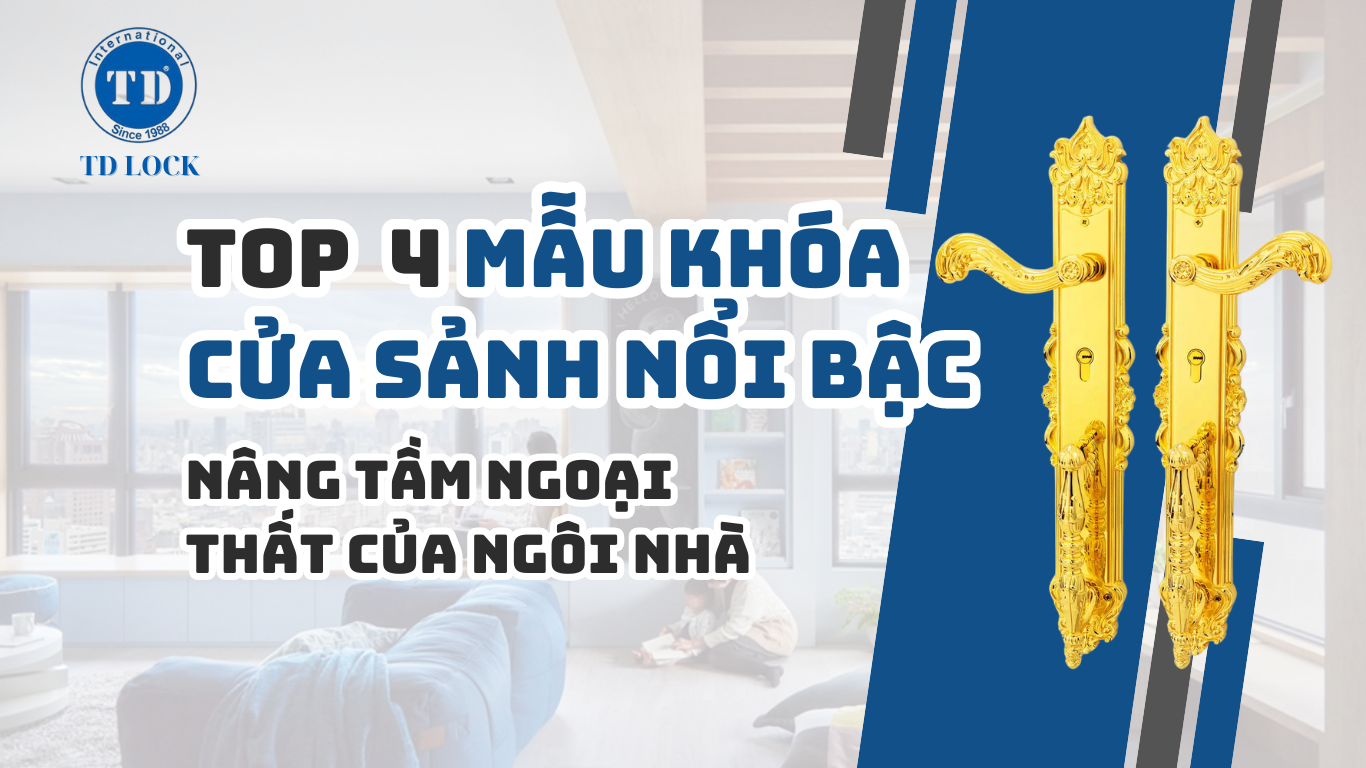 TOP 4 MẪU KHOÁ SẢNH TẠI KHOÁ CỬA TD ĐƯỢC KHÁCH HÀNG ĐẶC BIỆT QUAN TÂM