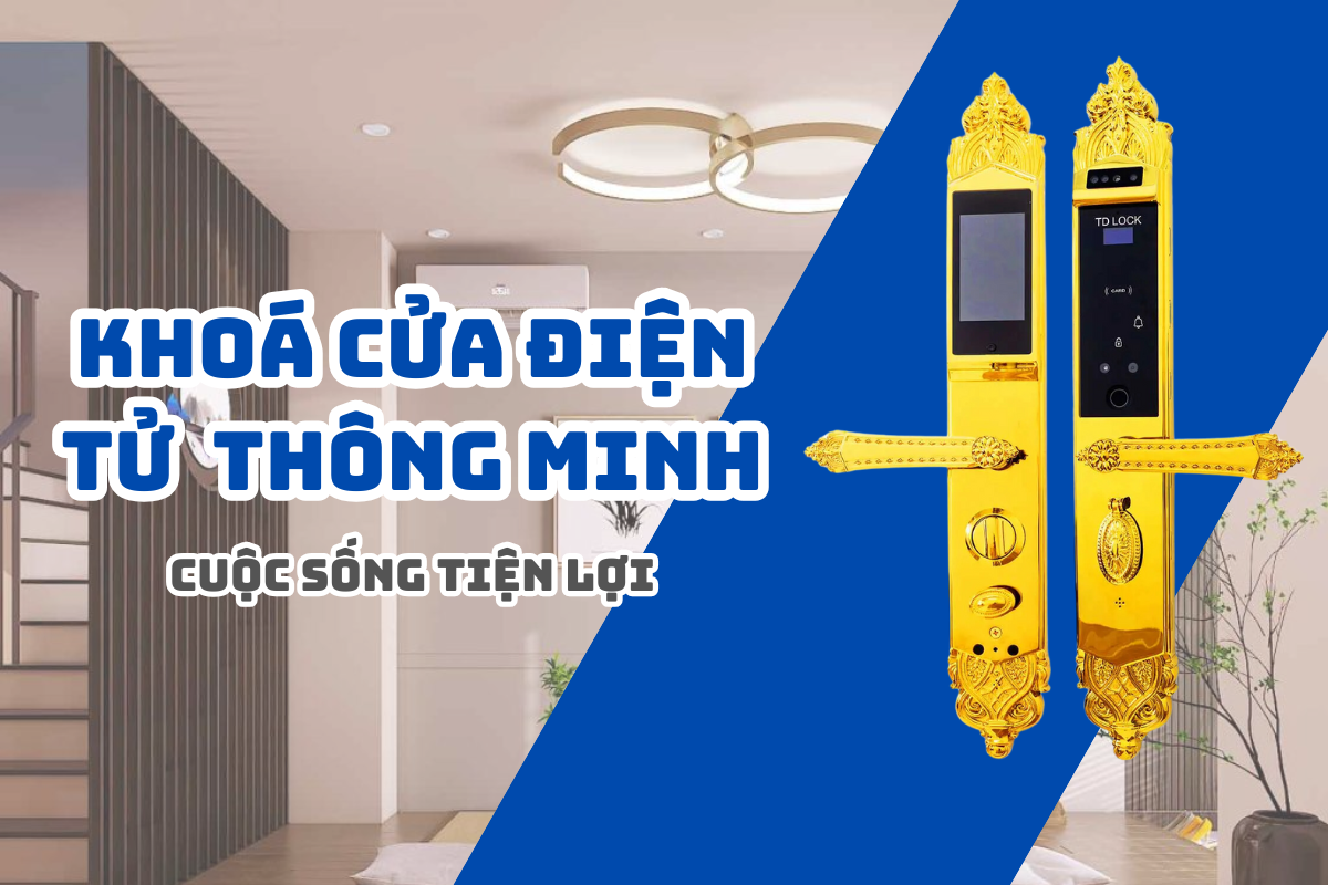 KHOÁ CỬA ĐIỆN TỬ: LỰA CHỌN THÔNG MINH GIÚP CUỘC SỐNG TRỞ NÊN DỄ DÀNG