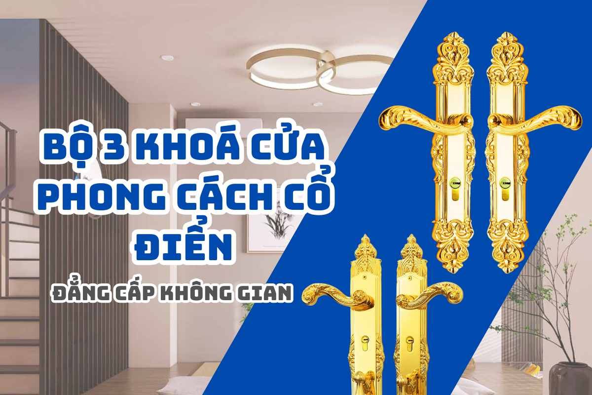 LOTUS, ROMA VÀ CORONA: BỘ 3 KHOÁ CỬA PHONG CÁCH CỔ ĐIỂN GIÚP NÂNG TẦM ĐẲNG CẤP KHÔNG GIAN