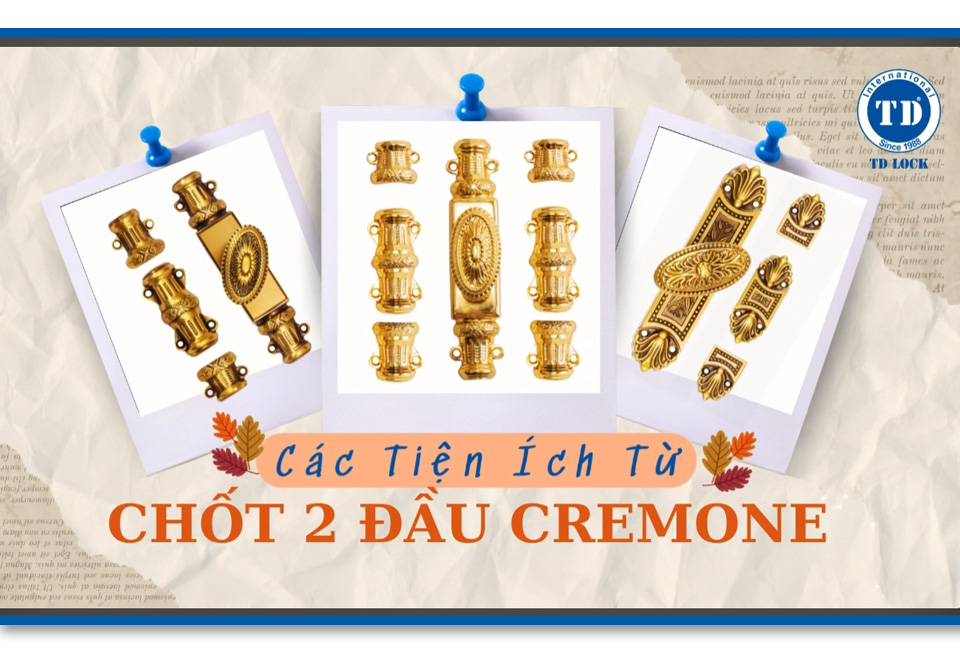 CÁC TIỆN ÍCH ĐẾN TỪ CHỐT 2 ĐẦU CREMONE