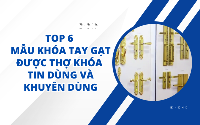 TOP 6 MẪU KHÓA TAY GẠT ĐƯỢC THỢ KHÓA TIN DÙNG VÀ KHUYÊN DÙNG