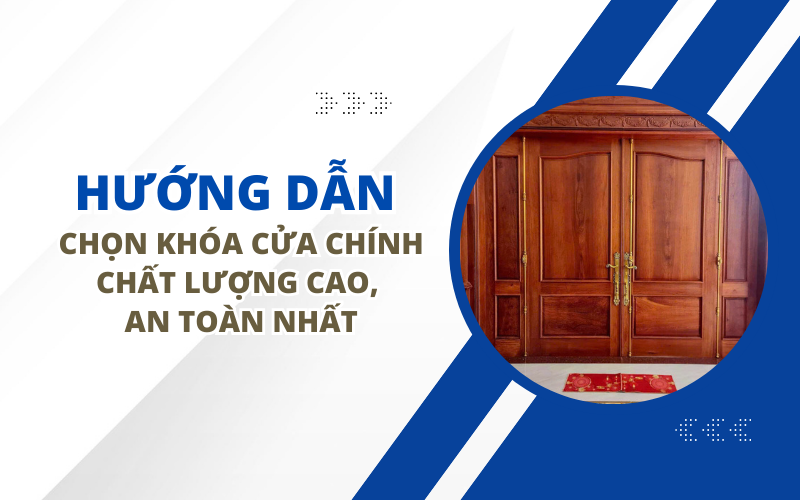 HƯỚNG DẪN CHỌN KHÓA CỬA CHÍNH CHẤT LƯỢNG CAO, AN TOÀN NHẤT