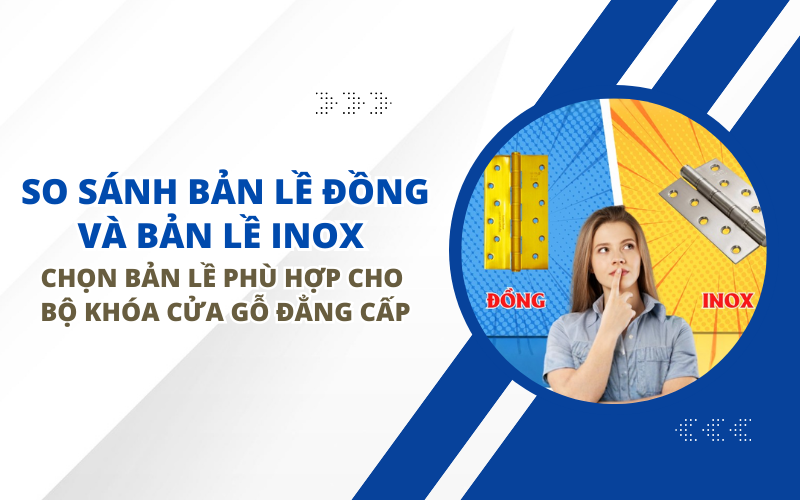 SO SÁNH BẢN LỀ ĐỒNG VÀ BẢN LỀ INOX – CHỌN BẢN LỀ PHÙ HỢP CHO BỘ KHÓA CỬA GỖ ĐẲNG CẤP