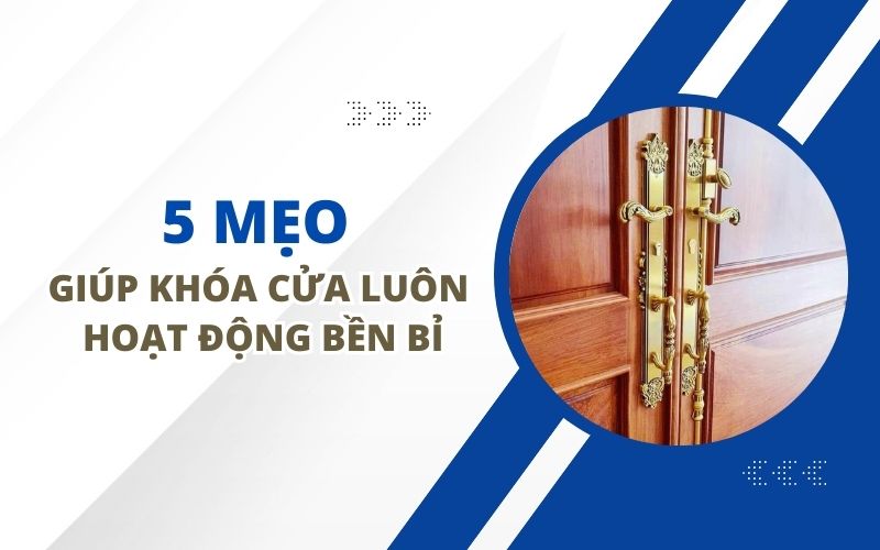 5 MẸO GIÚP KHÓA LUÔN HOẠT ĐỘNG BỀN BỈ