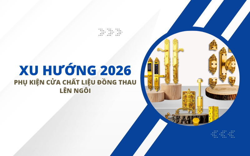 XU HƯỚNG 2026: PHỤ KIỆN CỬA CHẤT LIỆU ĐỒNG THAU LÊN NGÔI