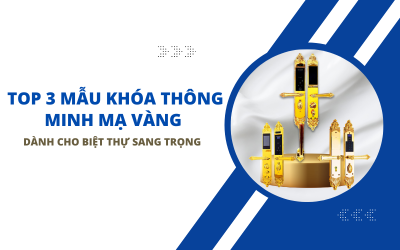 Top 3 Mẫu Khóa Thông Minh Mạ vàng Dành Cho Biệt Thự Sang Trọng