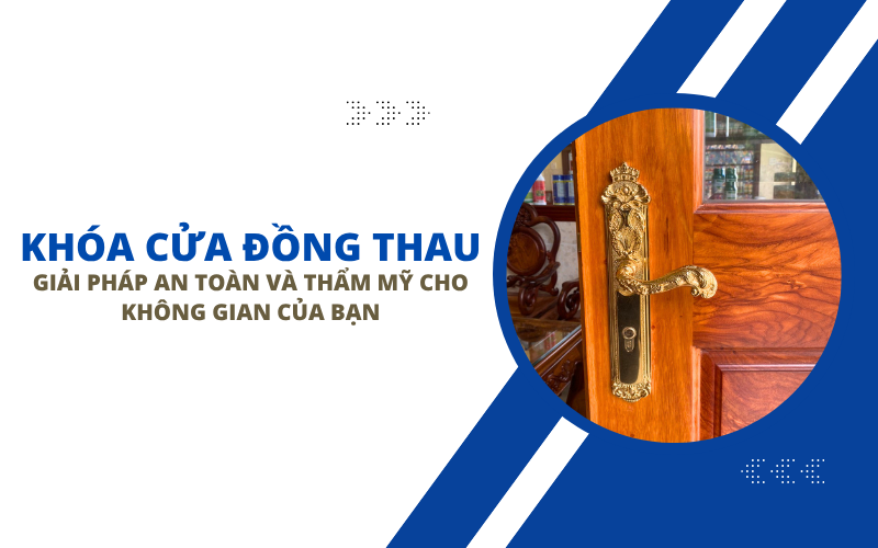 Khóa Cửa Đồng Thau: Giải Pháp An Toàn và Thẩm Mỹ cho Không Gian của Bạn