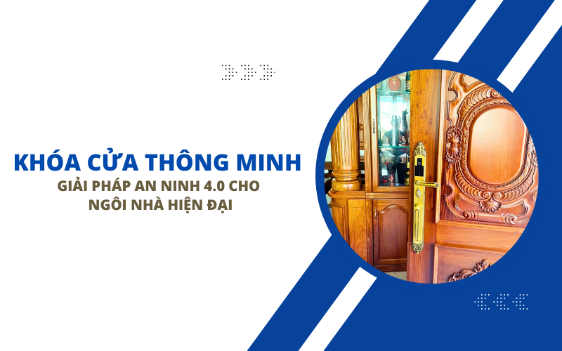 Khóa Cửa Thông Minh: Giải Pháp An Ninh 4.0 Cho Ngôi Nhà Hiện Đại