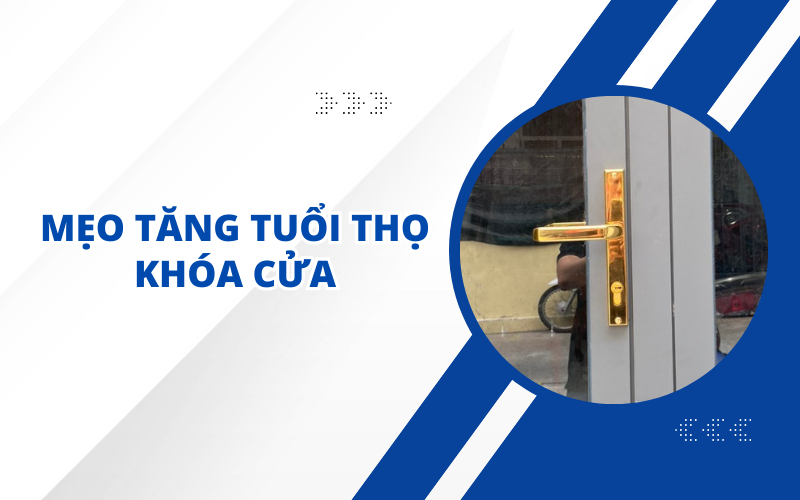 MẸO TĂNG TUỔI THỌ KHÓA CỬA