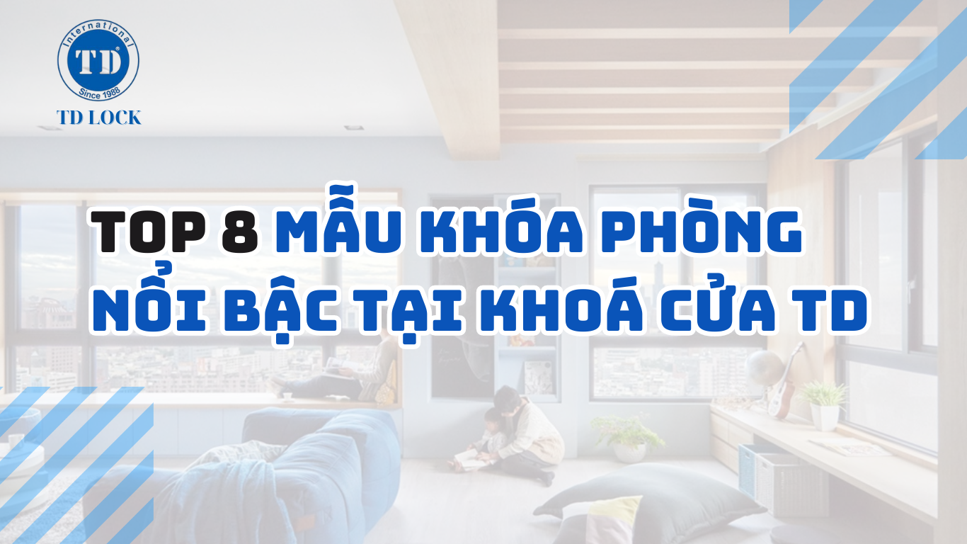TOP 8 MẪU KHOÁ CỬA PHÒNG NỔI BẬT TẠI KHÓA CỬA TD
