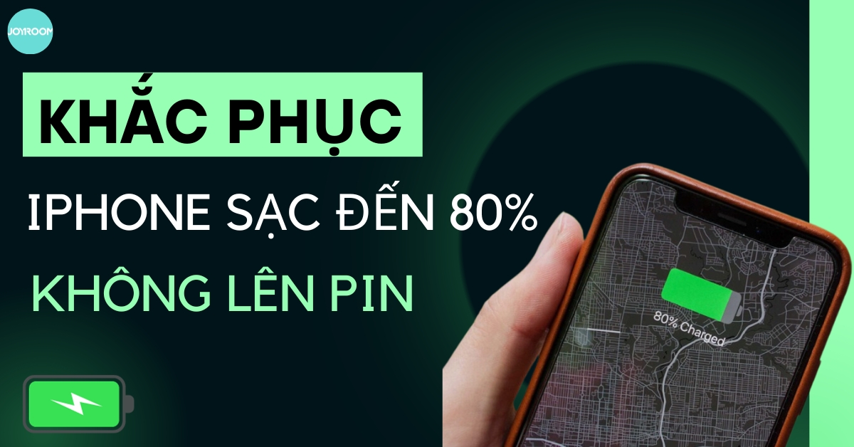 Cách khắc phục iPhone sạc đến 80% không lên pin hiệu quả