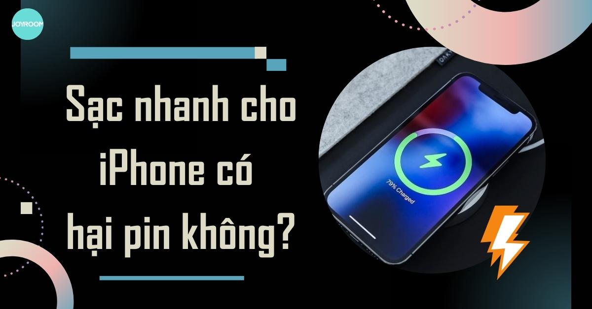 Dùng sạc nhanh cho iPhone có hại pin không? Giải đáp chi tiết