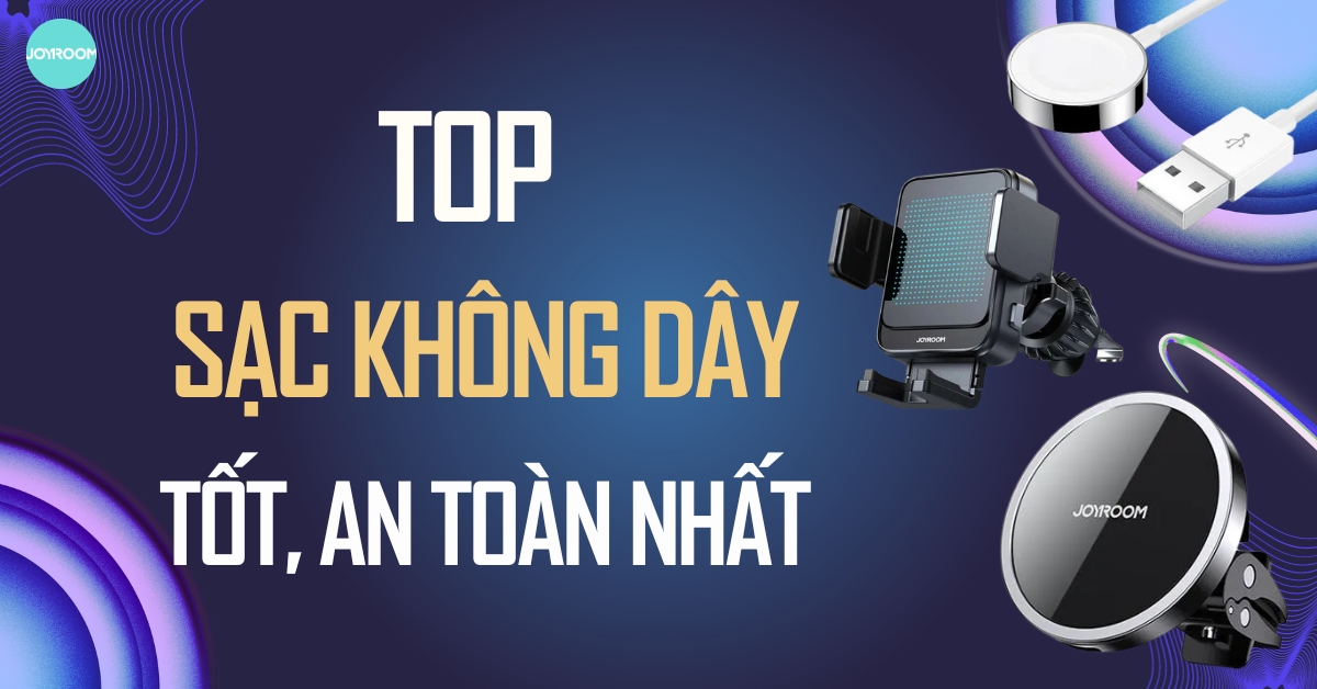 Top 11 sạc không dây tốt, an toàn nhất 2023 nên mua ngay