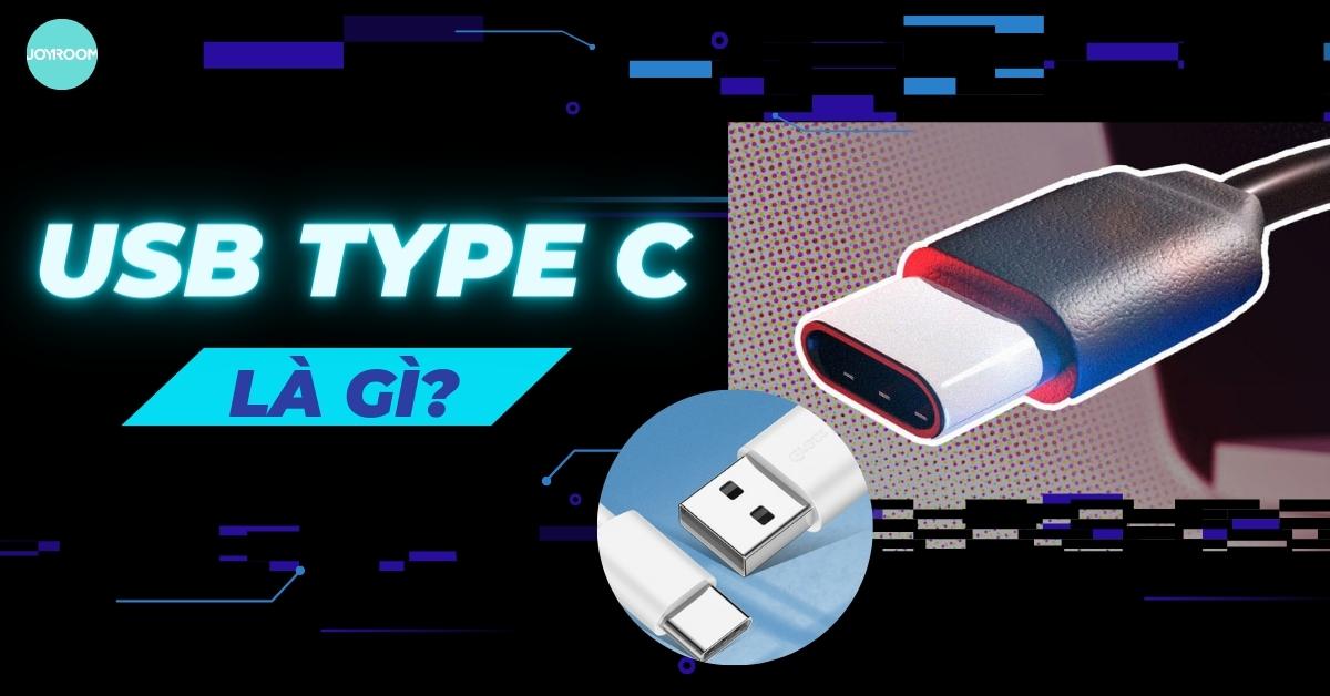 USB Type C là gì? Ưu nhược điểm của cáp sạc Type C
