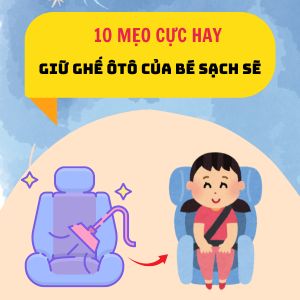 10 Mẹo Giữ Ghế Ngồi Ô Tô Của Bé Luôn Như Mới, Sạch Sẽ, An Toàn
