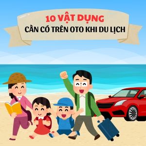 Lên kế hoạch du lịch cùng bé: 10 vật dụng cần có trên ô tô