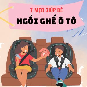 Trẻ không chịu ngồi ghế ô tô? 7 mẹo giúp bé hợp tác ngoan ngoãn