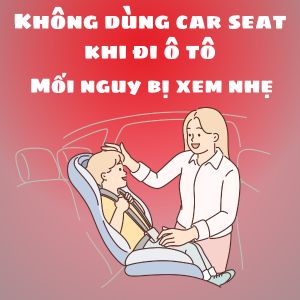 Đi ô tô không dùng car seat: Mối nguy cha mẹ thường chủ quan