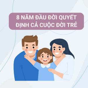 8 năm đầu đời quyết định cả cuộc đời trẻ: Cha mẹ đừng bỏ lỡ!