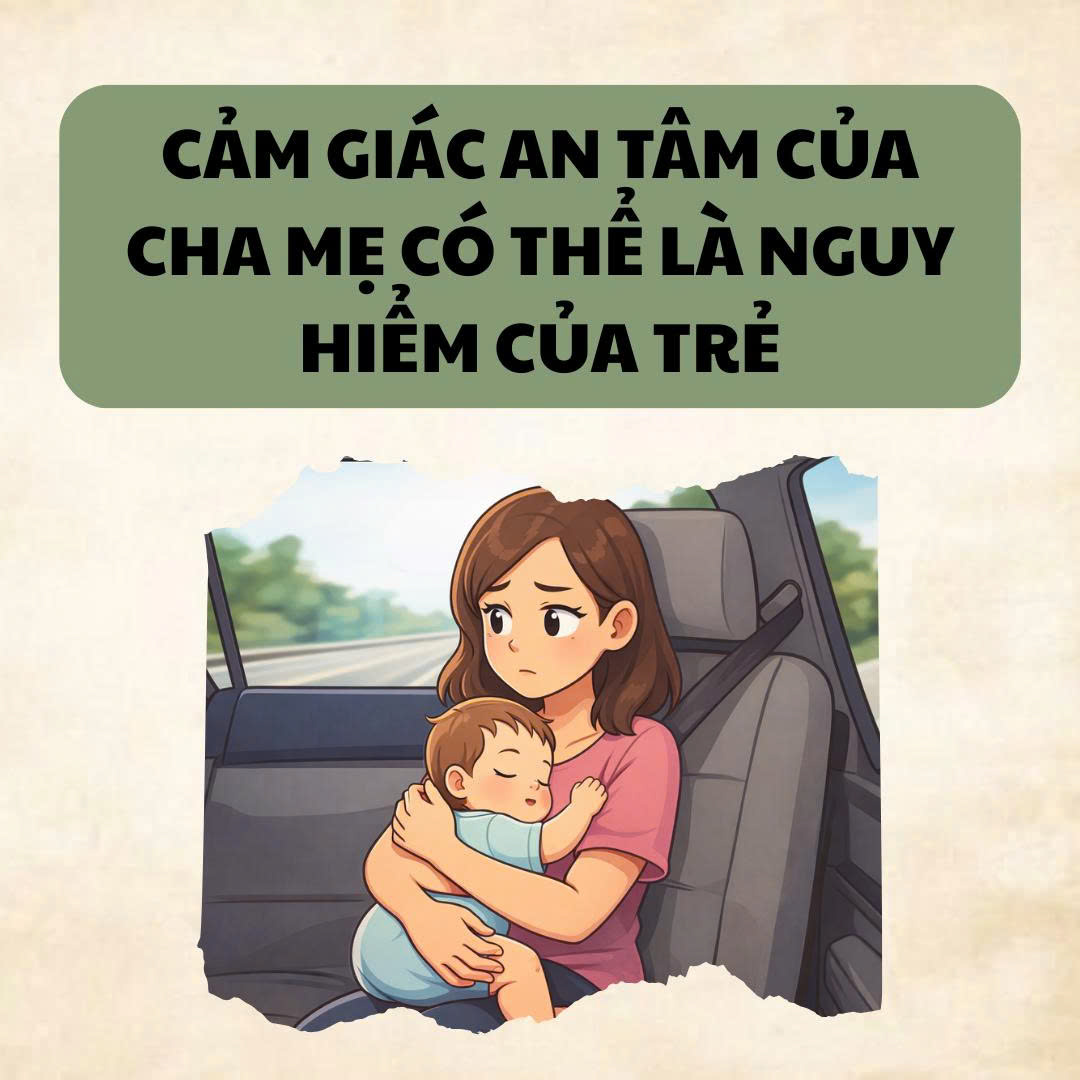 CẢM GIÁC AN TÂM CỦA CHA MẸ CÓ THỂ LÀ NGUY HIỂM CỦA TRẺ