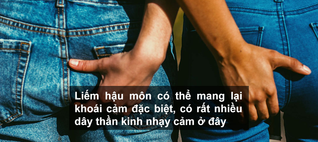 Liếm hậu môn có thể mang lại khoái cảm đặc biệt, có rất nhiều dây thần kinh nhạy cảm ở đây