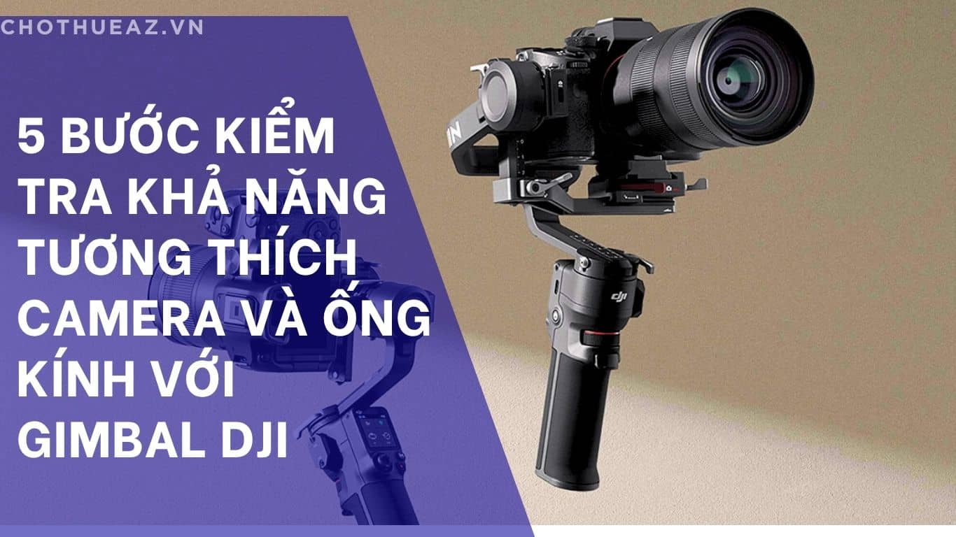 5 Bước Kiểm Tra Khả Năng Tương Thích Camera và Ống Kính Với Gimbal DJI
