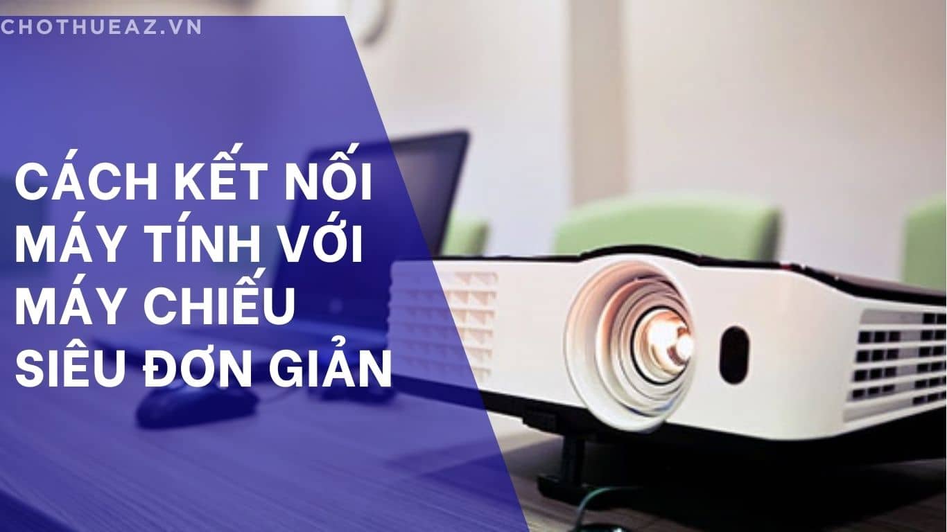 Cách Kết Nối Máy Tính Với Máy Chiếu Siêu Đơn Giản