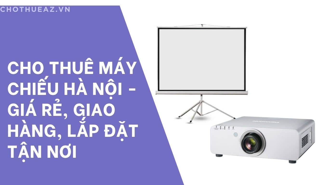 Cho thuê máy chiếu Hà Nội - Giá rẻ, giao hàng, lắp đặt tận nơi