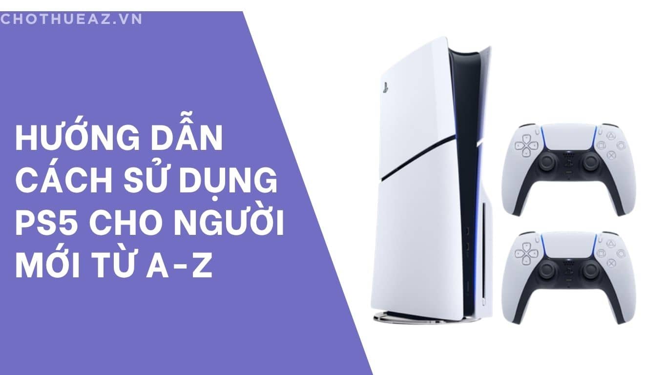 Hướng dẫn cách sử dụng PS5 cho người mới từ A-Z