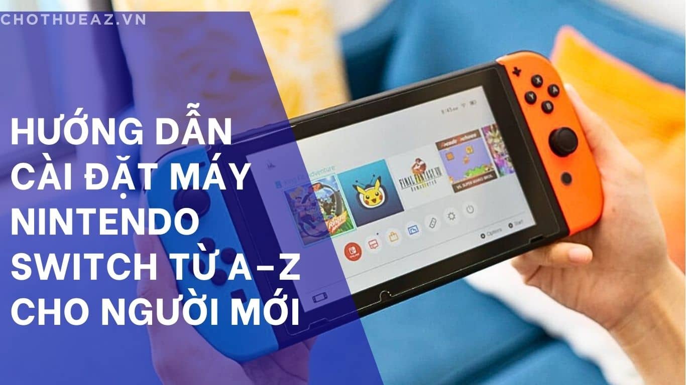 Hướng Dẫn Cài Đặt Máy Nintendo Switch Từ A–Z Cho Người Mới