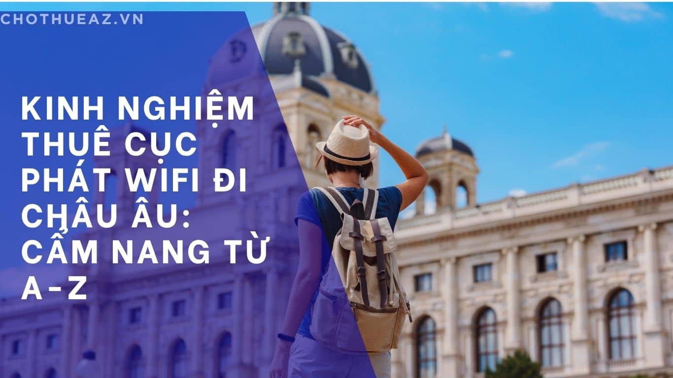 Kinh Nghiệm Thuê Cục Phát Wifi Đi Châu Âu: Cẩm Nang Từ A-Z Cho Chuyến Du Lịch Hoàn Hảo