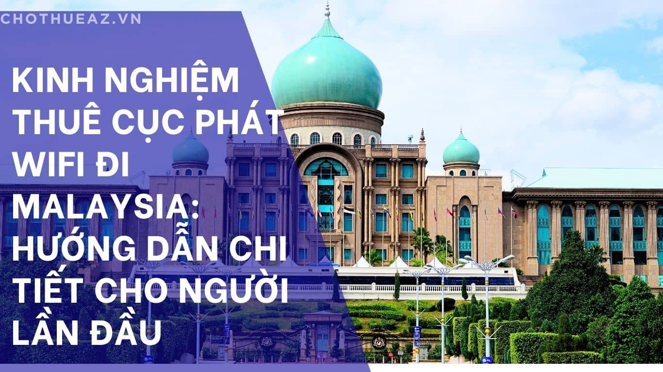 Kinh Nghiệm Thuê Cục Phát WiFi Đi Malaysia: Hướng Dẫn Chi Tiết Cho Người Lần Đầu