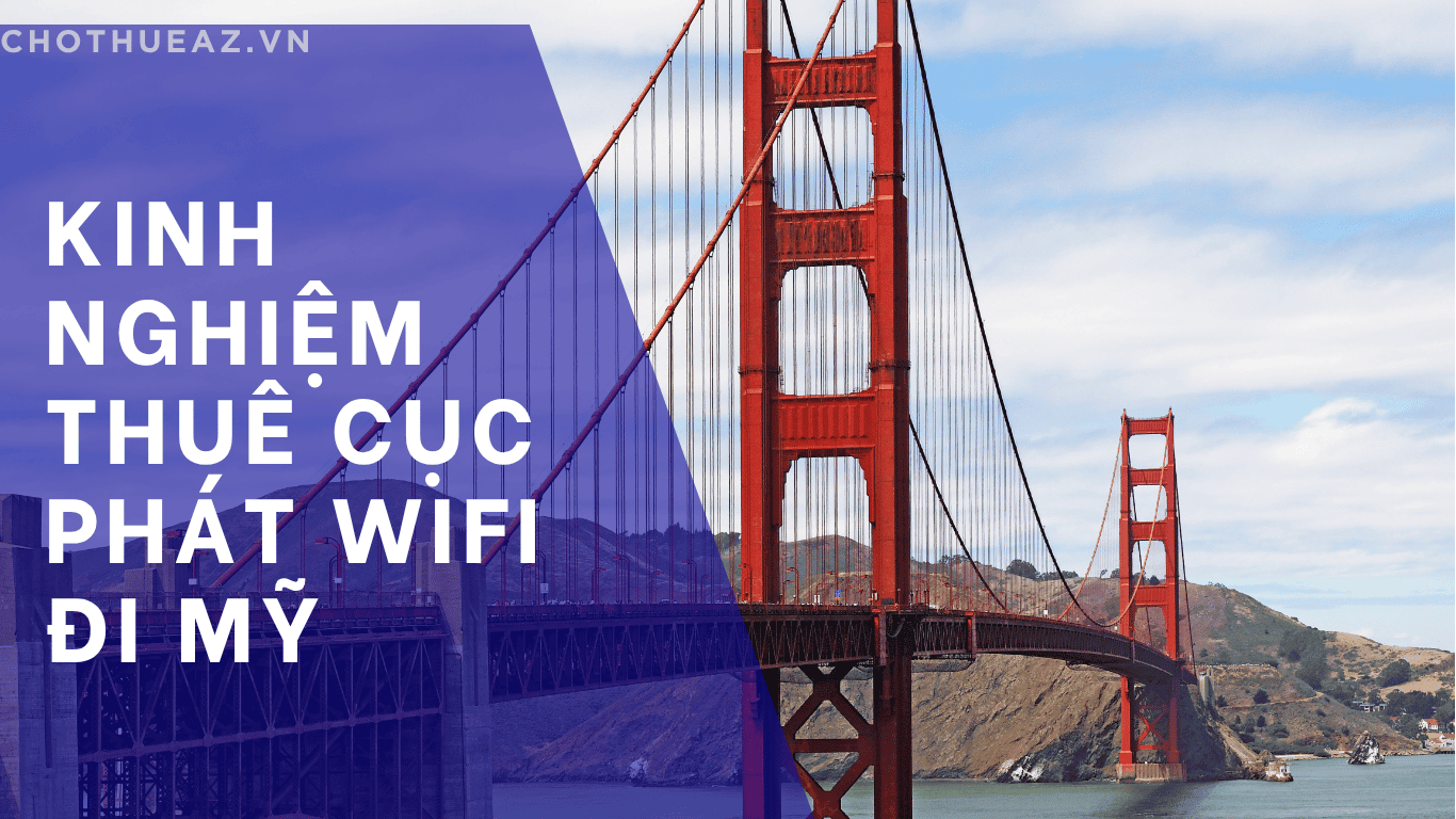 Kinh Nghiệm Thuê Cục Phát WiFi Đi Mỹ - Chothueaz