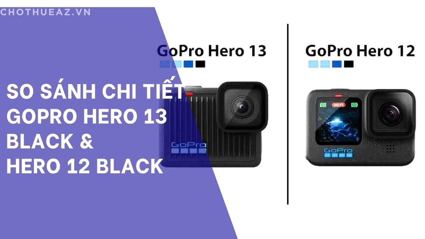 So Sánh Chi Tiết GoPro Hero 13 Black và Hero 12 Black: Lựa Chọn Thuê Nào Tối Ưu