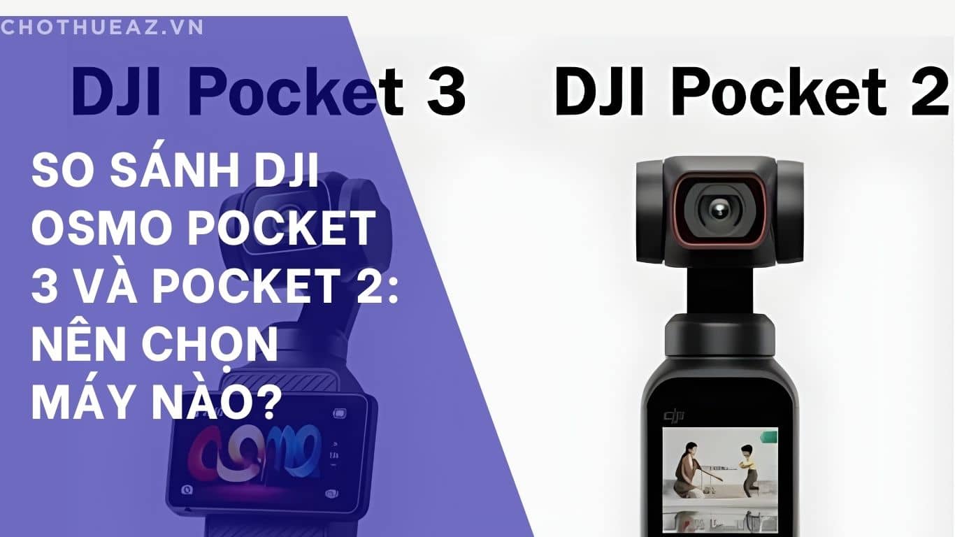 So sánh DJI Osmo Pocket 3 và Pocket 2: Nên chọn máy nào?