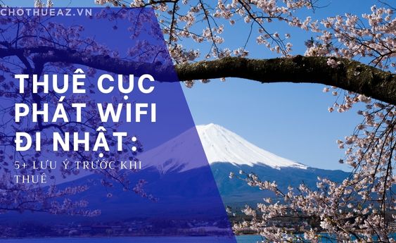 Thuê Cục Phát WiFi Đi Nhật: 5+ Lưu Ý Trước Khi Thuê - Chothueaz