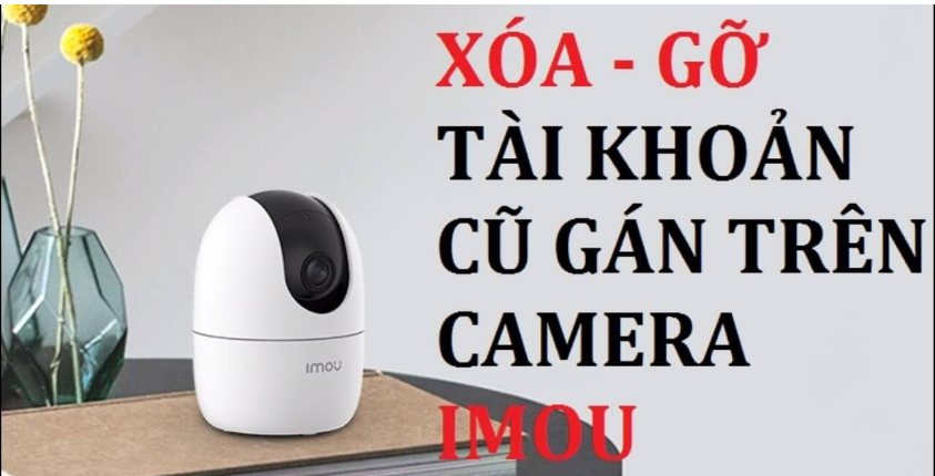 Cách xoá tài khoản bị gán vào Camera Imou