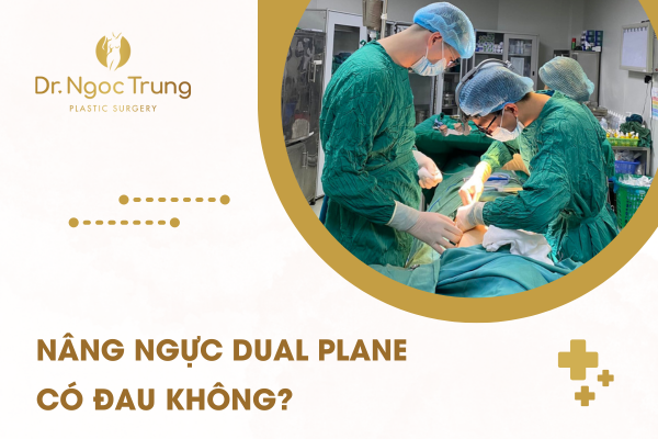 Nâng ngực Dual Plane có đau không?